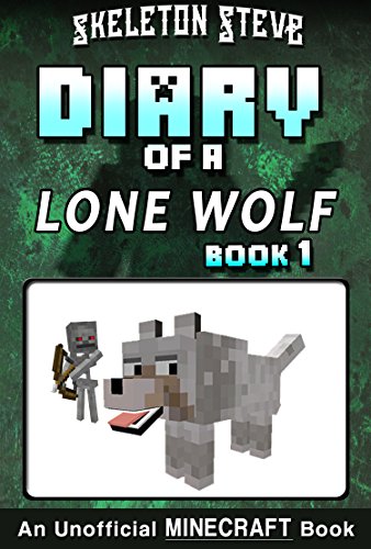 Diary of a Minecraft Lone Wolf (Dog) - Book 1: Unofficial Minecraft Books for Kids, Teens, & Nerds - Adventure Fan Fiction Diary Series (Skeleton Steve ... Diaries Collection - Dakota the Lone Wolf)