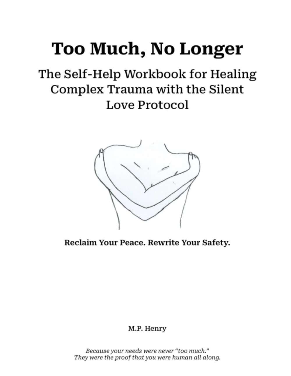Too Much, No Longer: The Self-Help Workbook for Healing Complex Trauma with the Silent Love Protocol