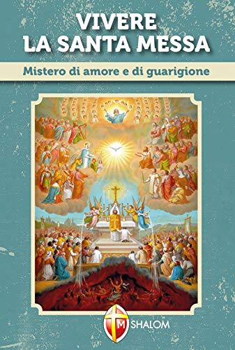 Vivere la santa Messa. Mistero di amore e di guarigione