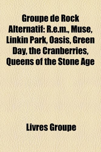 Groupe de Rock Alternatif: R.E.M., Muse, Linkin Park, Oasis, Green Day, the Cranberries, Queens of the Stone Age