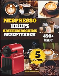 Nespresso krups kaffeemaschine Rezeptebuch: Über 450 Barista-Rezepte für Kaffee: Espresso, Latte, Mokka und Eiskaffee