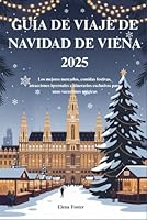 GUÍA DE VIAJE DE NAVIDAD DE VIENA 2025: Los mejores mercados, comidas festivas, atracciones invernales e itinerarios exclusivos para unas vacaciones mágicas B0FTVQQV8J Book Cover