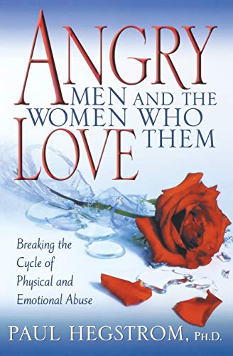 Angry Men and the Women Who Love Them: Breaking the Cycle of Physical and Emotional Abuse Angry Men and the Women Who Love Them: Breaking the Cycle of Physical and Emotional Abuse