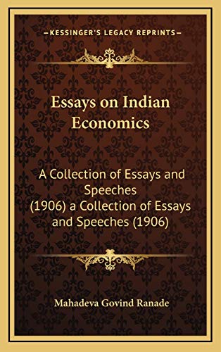 Essays on Indian Economics: A Collection of Essays and Speeches (1906) a Collection of Essays and Speeches (1906)