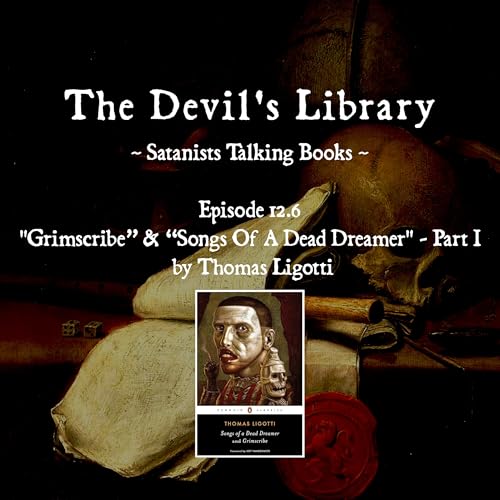 Episode 12.6 - Songs of a Dead Dreamer & Grimscribe by Thomas Ligotti Part I