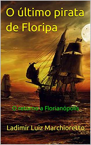 O último pirata de Floripa: O retorno a Florianópolis