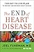 The End of Heart Disease: The Eat to Live Plan to Prevent and Reverse Heart Disease