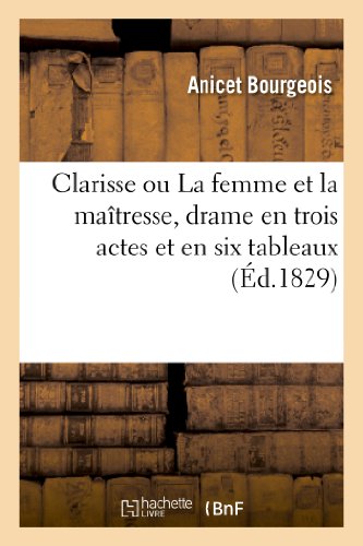 Clarisse Ou La Femme Et La Maîtresse, Drame En Trois Actes Et En Six Tableaux (Arts) (French Edition)