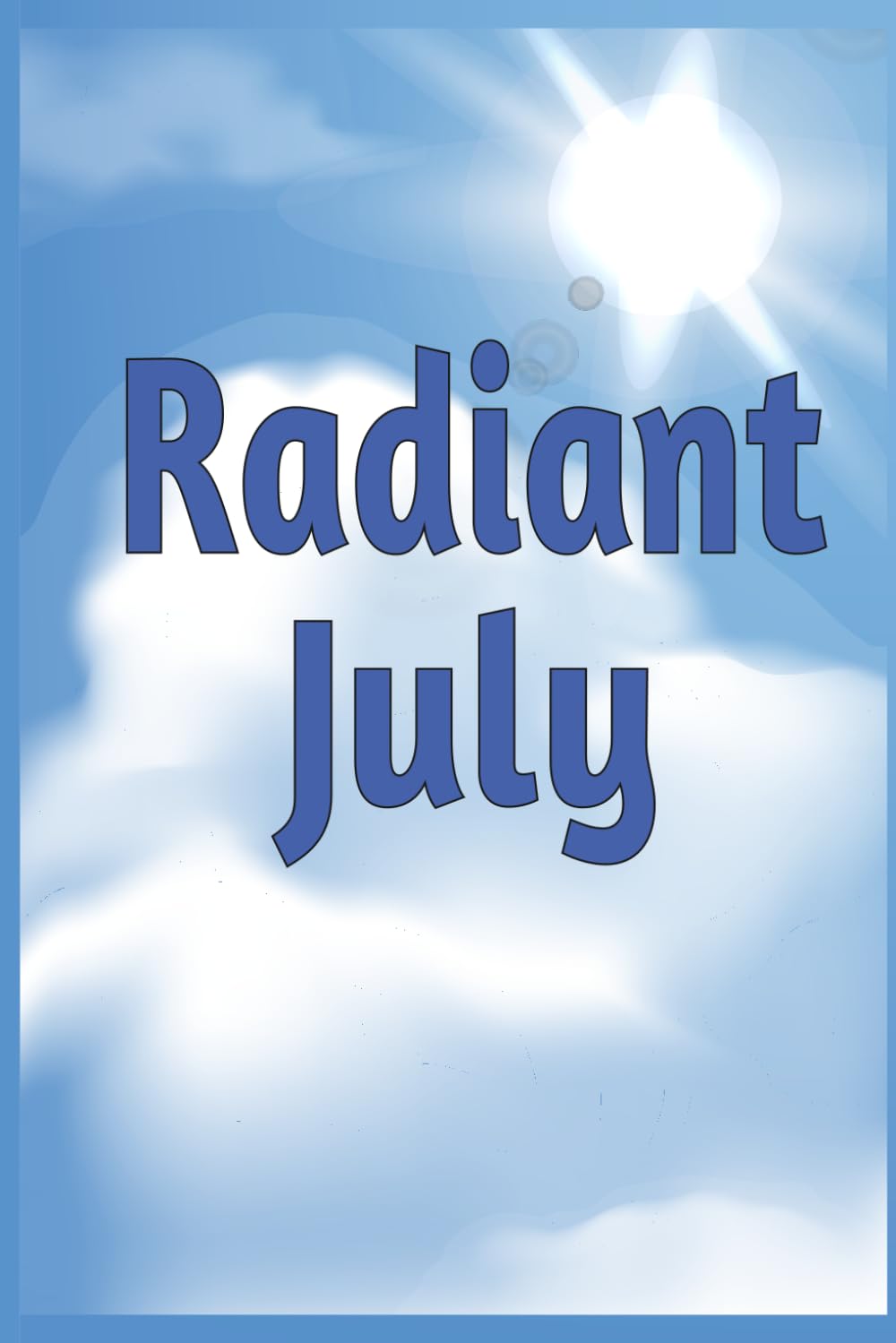 Radiant July (The Joyful Year: Monthly Celebrations and Wellness)