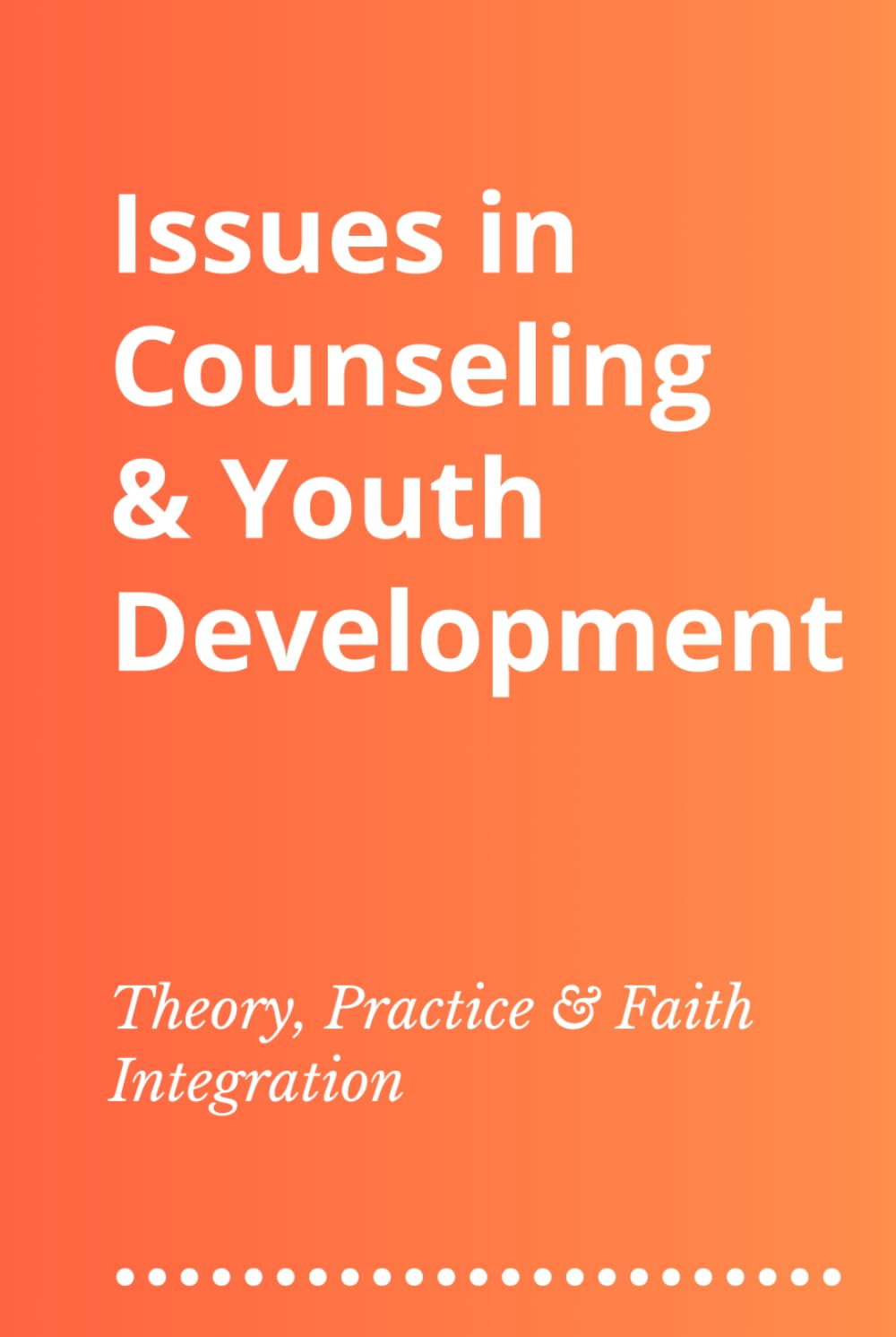 Issues in Counseling & Youth Development: Theory, Practice and Faith Integration