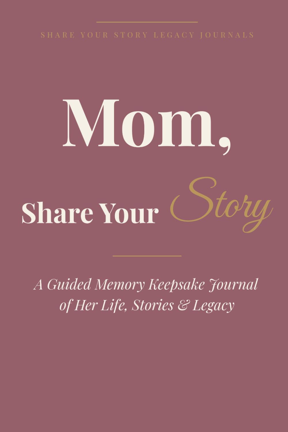 Mom, Share Your Story: A Guided Memory Keepsake Journal of Her Life, Stories & Legacy