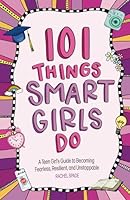 101 Things Smart Girls Do: A Teenage Girl’s Guide to Becoming Fearless, Resilient, and Unstoppable 0645668796 Book Cover