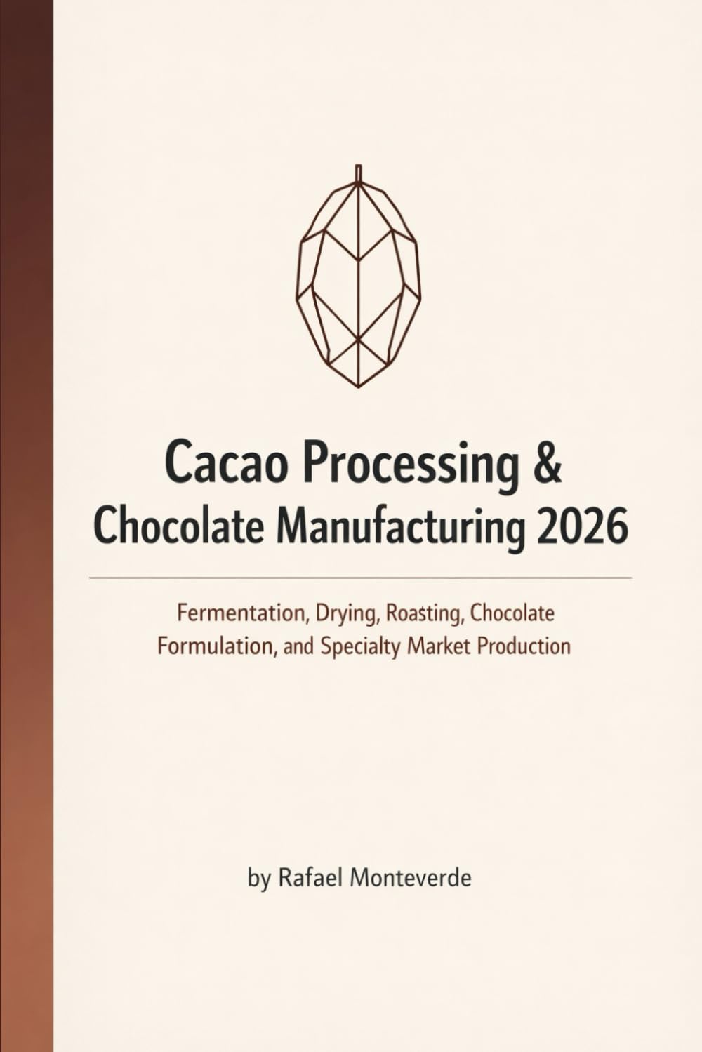 Cacao Processing & Chocolate Manufacturing 2026: Fermentation, Drying, Roasting, Chocolate Formulation, and Specialty Market Production      Paperback – January 20, 2026