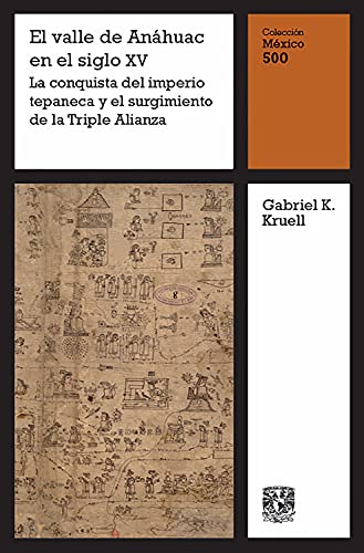 El valle de Anáhuac en el siglo XV: La conquista del imperio tepaneca y el surgimiento de la Triple Alianza (México 500 nº 1) (Spanish Edition)