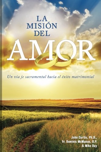 La Mision Del Amor: Un Viaje Sacramental Hacia El Exito Matrimonial (Spanish Edition)