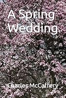 A Spring Wedding (Charles McCaffery Series 2) B0DFTGLV8S Book Cover