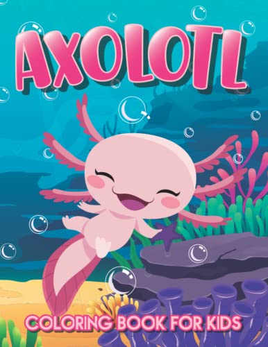 Axolotl Coloring Book For Kids: Cute and Easy Coloring Pages for Kids, Girls And Boys, Preschoolers +30 Unique Designs for Axoltls Lovers, All Ages Fun and Cute Themed With Sea Life Blue Background.