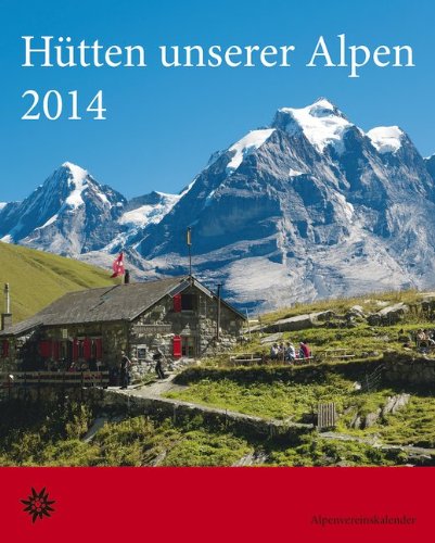 Hütten unserer Alpen 2014. Alpenvereinskalender: Ausführliche Tourenbeschreibungen Hütten unserer Alpen 2014. Alpenvereinskalender: Ausführliche Tourenbeschreibungen