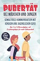 Pubertät bei Mädchen und Jungen | Gewaltfreie Kommunikation mit Kindern und Jugendlichen (GFK): Der 2-in-1-Elternratgeber, mit Erziehungstipps für ... Übungen & Lösungsvorschläge (German Edition) B08KQYRWSZ Book Cover