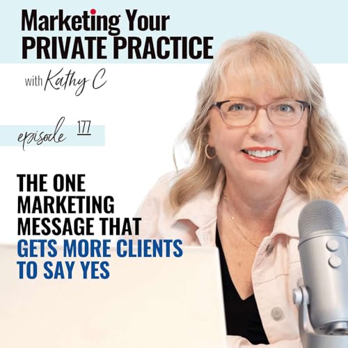 The ONE Marketing Message That Gets More Clients to Say Yes - Ep 177