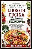 Ricette base del libro di cucina italiana: Autentici piatti fatti...
