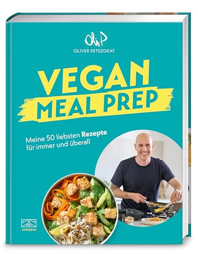 Vegan Meal Prep: Meine 50 liebsten Rezepte für immer und überall, Das erste Kochbuch von Oli.P
