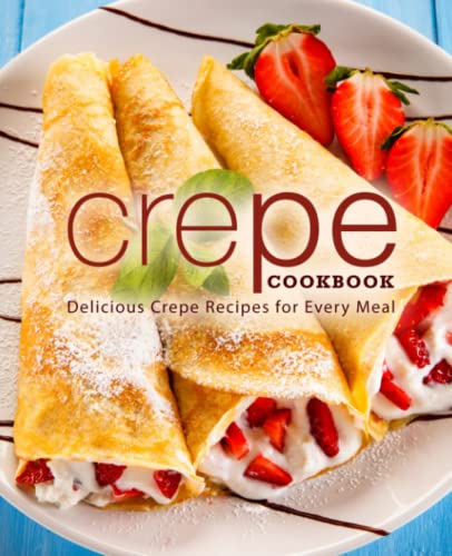 Crepe Cookbook: Delicious Crepe Recipes for Eve... 1735826626 Book Cover