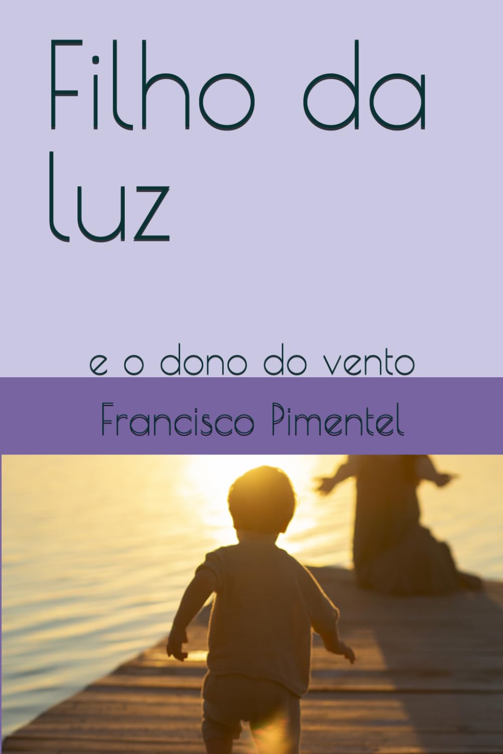 Filho da luz: e o dono do vento (Crônicas da porta queimada, por francisco de sousa pimentel)