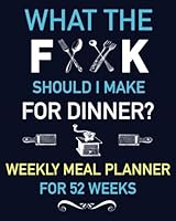 What the Fork Should I Make for Dinner Weekly Meal Planner for 52 Weeks: Funny What the F**k Menu Planner 2 Full Page Spread for each Week, Breakfast, ... Notes, Funny & Practical Gag Gift , 8 x 10 1983661635 Book Cover