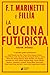 La cucina futurista. Ediz. integrale (Le anastatiche) - Marinetti, Filippo Tommaso, Fillia