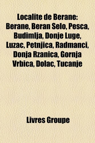 Localite de Berane: Berane, Beran Selo, Pe CA, Budimlja, Donje Luge, Lu AC, Petnjica, Radmanci, Donja R Anica, Gornja Vrbica, Dolac, Tucanje
