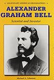 Alexander Graham Bell: Scientist and Inventor (Legendary American Biographies)