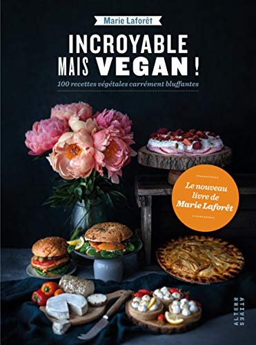 Incroyable mais vegan !: 100 recettes végétales carrément bluffantes Incroyable mais vegan !: 100 recettes végétales carrément bluffantes