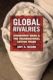 Global Rivalries: Standards Wars and the Transnational Cotton Trade Global Rivalries: Standards Wars and the Transnational Cotton Trade