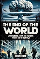 The End of the World: Survival Guide, Trivia, and Fact Book for the End of the World B0D87DT9HM Book Cover