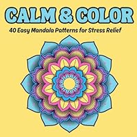Calm & Color: Relaxing Mandala Coloring Pages for Mindfulness and Calm – Bold, Easy Designs for All Skill Levels to Color Your Stress Away (Mindful Patterns) B0F5MVM6XS Book Cover