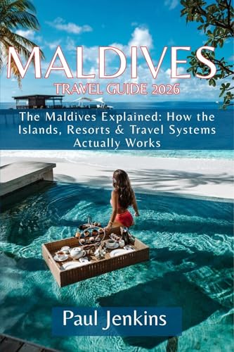 MALDIVES TRAVEL GUIDE 2026: The Maldives, Explained How the Islands, Resorts, and Travel System Actually Work
