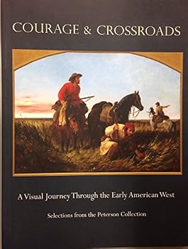 Paperback Courage & Crossroads - A Visual Journey Through the Early American West (Selections from the Peterson Collection) Book