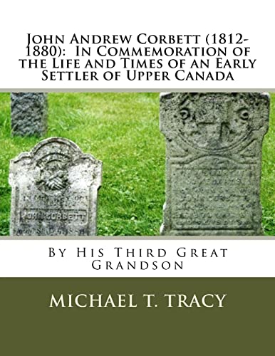 John Andrew Corbett (1812-1880): In Commemoration of the Life and Times of an Early Settler of Upper Canada