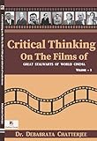 Critical Thinking on the Films of Great Stalwarts of World Cinema (Volume - 1)