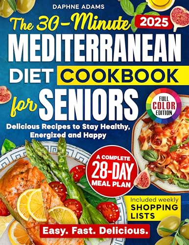 The 30-Minute Mediterranean Diet Cookbook for Seniors: Delicious Recipes with
