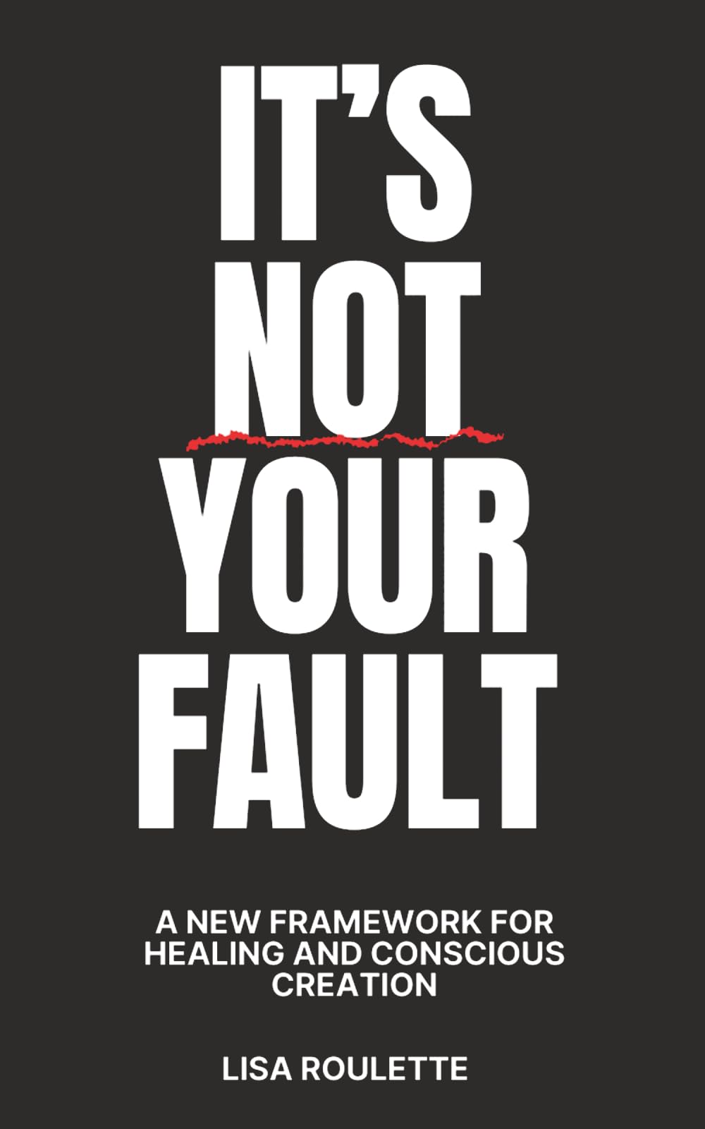 It's Not Your Fault: A New Framework For Healing & Conscious Creation