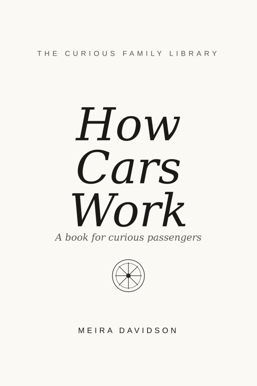 How Cars Work: A book for curious passengers (The Curious Family Library)