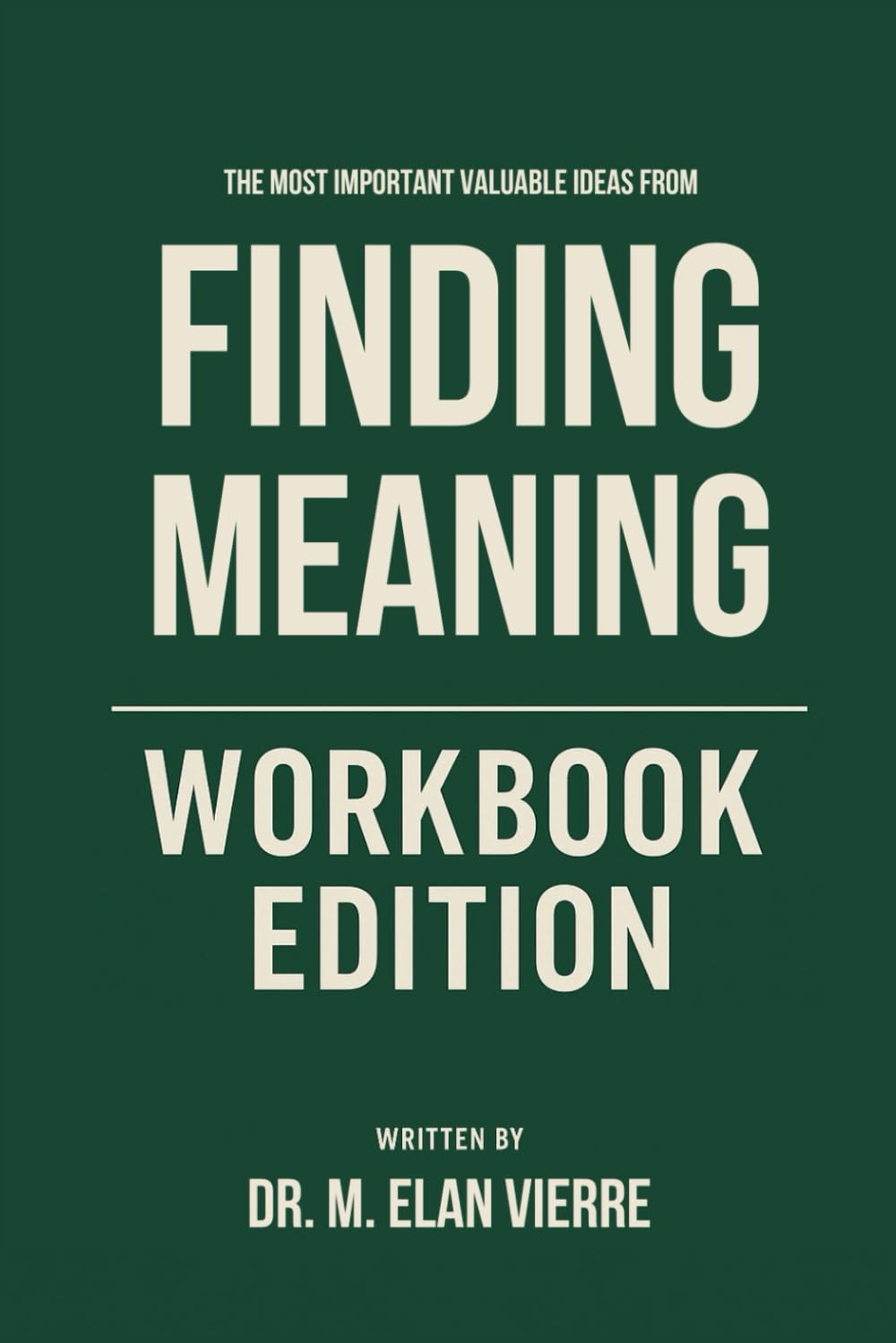 The Most Important Valuable Ideas from Finding Meaning Workbook Edition: Practical Tools for David Kessler's Teachings