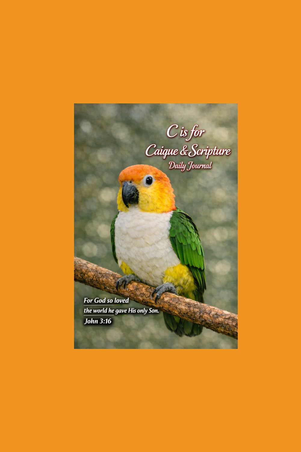 C is for Caique & Scripture Daily Journal