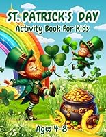 St. Patrick’s Day Activity Book For Kids Ages 4-8: Secret Code, Mazes, Draw And Match, Sight Words, Sudoku, Word Searches, Coloring Pages, Scissor Skills, And More B0CWJ47F7D Book Cover