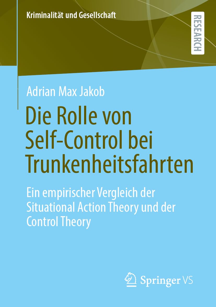 Die Rolle von Self-Control bei Trunkenheitsfahrten: Ein empirischer Vergleich der Situational Action Theory und der Control Theory (Kriminalität und Gesellschaft)