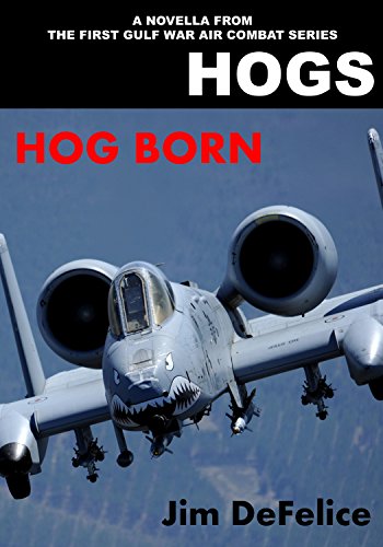 HOGS: HOG BORN: A Novella From the HOGS First Gulf War Air Combat Series (Jim DeFelice's HOGS Air War in the Gulf series Book 7)