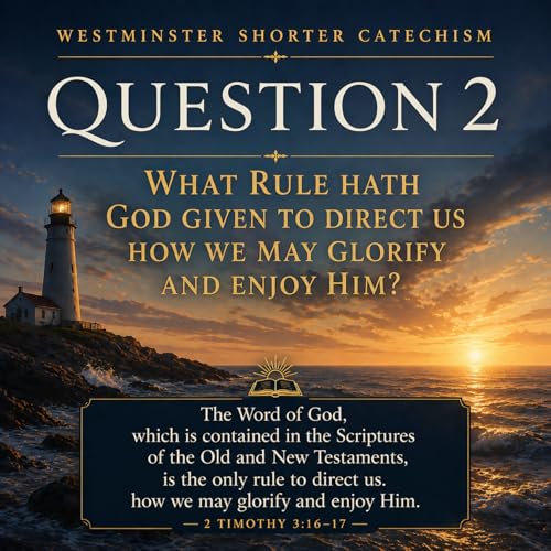 The Westminster Shorter Catechism - Question 2: What Rule Hath God Given To Direct Us How We May Glorify and Enjoy Him?