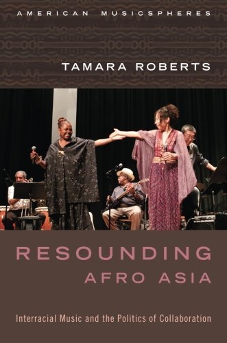 Resounding Afro Asia: Interracial Music and the Politics of Collaboration (American Musicspheres) by Tamara Roberts (2016-03-15)